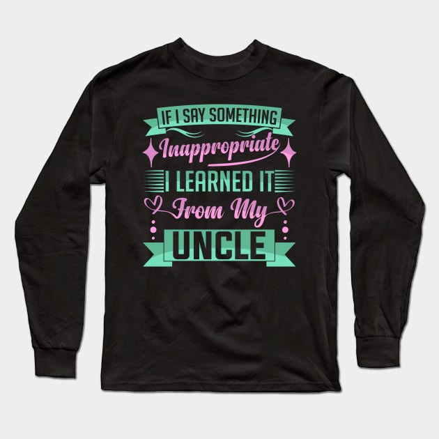 humor kids If I Say Something Inappropriate I Learned It From My Uncle Influence Saying Long Sleeve T-Shirt by greatnessprint